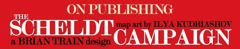 FROM THE ARCHIVES: ON PUBLISHING THE SCHELDT CAMPAIGN (by Tom Russell)