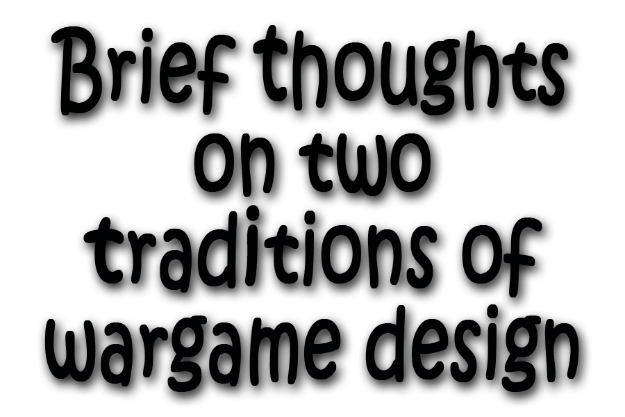 FROM THE ARCHIVES: BRIEF THOUGHTS ON TWO TRADITIONS OF WARGAME DESIGN (by Tom Russell)