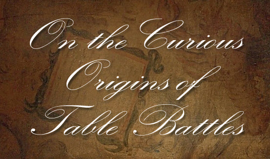 ON THE CURIOUS ORIGINS OF TABLE BATTLES (by Tom Russell)