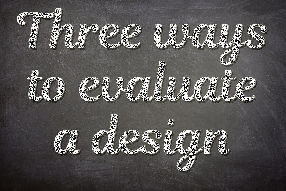 THREE WAYS TO EVALUATE A DESIGN (by Tom Russell)